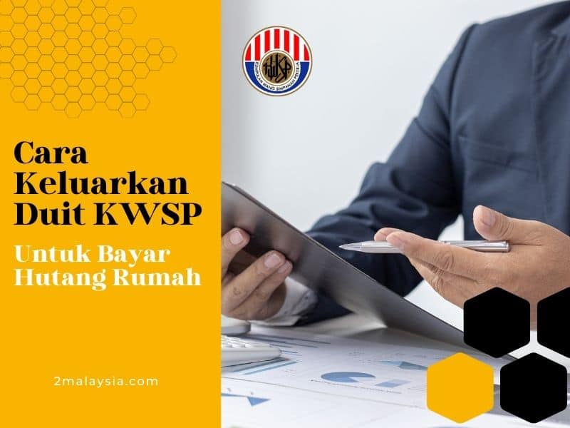 Cara Keluarkan Duit KWSP untuk Bayar Hutang Rumah